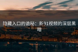 隐藏入口的诡秘：新91视频的深层黑暗