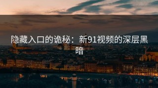 隐藏入口的诡秘：新91视频的深层黑暗